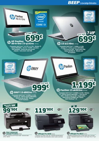 ENVY 13-d002ns HP7593
- Processador Intel® Core™ i5-6200U a 2.3 GHz
- Windows 10 - 8 GB de memòria RAM DDR3L
- 256 GB de disc dur SSD - Webcam
amb HP TrueVision
OfficeJet Pro 8615 HP7351
- Velocitats d’impressió de fins a 19 ppm negre i fins a 14,5 ppm
en color - Velocitat de copiat de fins a 13 cpm negre i fins a 11 cpm
en color
Làser monocrom
LaserJet P1102w HP5547
- Connecta i imprimeix amb HP Smart Install - Impressora làser
- ePrint - USB 2.0
OfficeJet Pro 6830 HP6706
- Impressora, fax, escàner, copia, web - Imprimeix sense fils des del
teu dispositiu mòbil, sense necessitat de router o accés a xarxa local
99’90€
TÒNER DE REGAL
VALORAT EN 56€ FAX
119’90€
129’90€
15-ac149ns HP7594
- Processador Intel® Core™ i7-6500U a 2.5 GHz
- Windows 10 - 8 GB de memòria RAM DDR3L
- 1 TB de disc dur SATA - Targeta gràfica AMD
Radeon R5 M330 2G - Webcam amb
HP TrueVision
Pavilion 15-ak003ns HP7550
- Processador Intel® Core™ i7-6700HQ a 2.6 GHz - Windows
10 - 16 GB de memòria RAM DDR3L - 1 TB de disc dur
SATA + 128 GB de disc dur SSD - Targeta gràfica
Nvidia GeForce GTX950M 4 GB - Càmera
Intel® RealSense™ 3D
HP Pavilion
	 All-In-One 23-q102ns HP7416
- Processador Intel® Core™ i3-4170T a 3.2 GHz - Windows 10
- 4 GB de RAM DDR3L - Disc dur 1 TB SATA - Gravadora
DVD SuperMulti - Càmera web amb micròfon
integrada - Inclou teclat i ratolí USB
15,6” WLED
699€
1.199€
699€
999€
15,6” WLED
13,3” WLED
749€
23” FHD
 