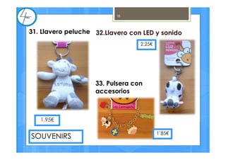 32.Llavero con LED y sonido
1,95€
SOUVENIRS
16
31. Llavero peluche
33. Pulsera con
accesorios
2,25€
1’85€
 