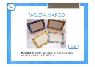 TARJETA MARCO
39. Tarjeta de cartón, con sobre, en la que se puede
introducir una foto de 13,5x8,5cm.
0,50€
20
 