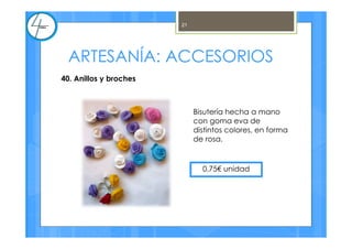 ARTESANÍA: ACCESORIOS
Bisutería hecha a mano
con goma eva de
distintos colores, en forma
de rosa.
0,75€ unidad
21
40. Anillos y broches
 