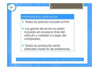 Todos los precios incluyen el IVA.
Los gastos de envío no están
incluidos en el precio final del
artículo y correrán a cargo del
comprador.
Todos los productos serán
ofrecidos hasta fin de existencias.
Información adicional:
Para más información consultar nuestro correo: ejeforvera@gmail.com
22
 