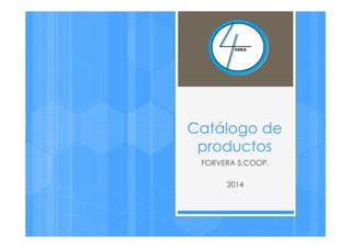 Catálogo de
productos
FORVERA S.COOP.
2014
 