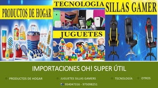 IMPORTACIONES OH! SUPER ÚTIL
❖ PRODUCTOS DE HOGAR ❖ TECNOLOGÍA
❖ JUGUETES SILLAS GAMERS ❖ OTROS
954047316 - 975098251
 