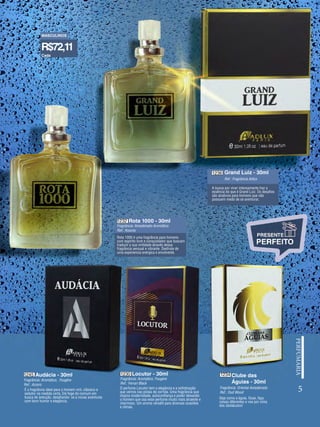 5
Grand Luiz - 30ml
1236
Ref.: Fragrância Adlux
A busca por viver intensamente traz a
essência do que é Grand Luiz. Os desafios
são atrativos para homens que não
possuem medo de se aventurar.
Clube das
Águias - 30ml
1234
Fragrância: Oriental Amadeirado
Ref.: Oud Wood
Seja como a águia. Ouse, faça
coisas diferentes e voe por cima
dos obstáculos!
Rota 1000 - 30ml
1232
Fragrância: Amadeirado Aromático
Ref.: Kouros
Rota 1000 é uma fragrância para homens
com espírito livre e conquistador que buscam
traduzir a sua virilidade através dessa
fragrância sensual e vibrante. Desfrute de
uma experiencia enérgica e envolvente.
Locutor - 30ml
1230
Audácia - 30ml
1245
Fragrância: Aromático, Fougére
Ref.: Azzaro
Fragrância: Aromático, Fougére
Ref.: Ferrari Black
É a fragrância ideal para o homem viril, clássico e
sedutor na medida certa. Ele foge do comum em
busca de sedução, desafiando- se a novas aventuras
com bom humor e elegância.
O perfume Locutor tem a elegância e a sofisticação
que vemos nas pistas de corrida. Uma fragrância que
inspira modernidade, autoconfiança e poder deixando
o homem que usa esse perfume muito mais atraente e
charmoso. Um aroma versátil para diversas ocasiões
e climas.
MASCULINOS
Cada
R$72,11
 