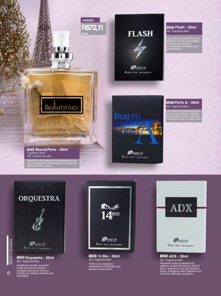 BeautyParis - 30ml
Flash - 30ml
Porto A - 30ml
1224
1225
1227
Orquestra - 30ml
1226
Ref.: Fragrância Adlux
Ref.: Fragrância Adlux
Ref.: Fragrância Adlux
Fragrância: Floral
Ref.: Quorum Love Day
BeautyParis foi especialmente desenvolvida para
pessoas discretas conectadas com o mundo que
esbanja encanto, alegria.
Especialmente desenvolvida para
pessoas envolventes e radiosas
esta fragrância reflete o glamour,
apaixonante, logo à primeira vista.
Fragrância marcante, orquestra
é uma harmonia de cheiros e
sensações que ativam todos os
sentidos em qualquer ambiente que
você esteja!
Inspirada em pessoas em que se
destacam no meio da sociedade.
Ideal para pessoas com
personalidade aventureira, que
aceita desafios.
14 Bis - 30ml
1260
Ref.: Fragrância Adlux
14 Bis é uma fragrância
extremamente sofisticada, para
pessoas de bom gosto.
ADX - 30ml
1223
Ref.: Fragrância Adlux
Representa todas as pessoas que
praticam ou admiram esporte, além de
todo o requinte por trás das atividades
físicas. A elegância desta fragrância com
um frescor refinado e duradouro.
6
Cada
R$72,11
UNISSEX
 