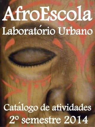 AfroEscola
´
Laboratorio Urbano
Catalogo de atividades
1º semestre 2016
´
 
