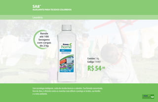 SA8™
ALVEJANTE PARATECIDOS COLORIDOS
Lavanderia
Rende
até 100
lavagens
com cargas
de 2 kg
R$54,90
Contém 1 kg
Código 110481
Com tecnologia inteligente, cuida dos tecidos brancos e coloridos. Sua fórmula concentrada,
livre de cloro, é eficiente contra as manchas mais difíceis e protege os tecidos, sua família
e o meio ambiente.
101
 