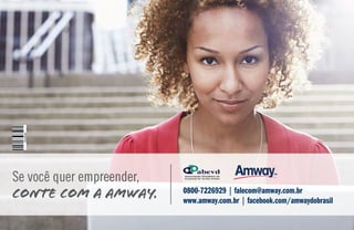 Se você quer empreender,
CONTE COM A AMWAY. 0800-7226929 | falecom@amway.com.br
www.amway.com.br | facebook.com/amwaydobrasil
 