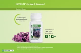 NUTRILITE™
Cal Mag D Advanced
VitaminaseMinerais
Contribui para
o fortalecimento
dos ossos
Produto ideal para quem necessita de cálcio adicional.
Fornece 100% da recomendação diária de vitamina D, além de magnésio, zinco e manganês
que, em conjunto, contribuem para a manutenção da massa óssea.
R$112,00
Contém 90 tabletes
Código 110609
NÃO CONTÉM GLÚTEN
20
 