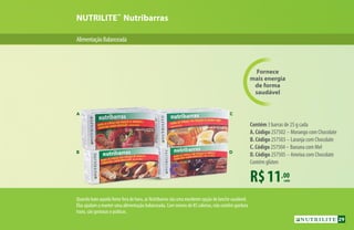 AlimentaçãoBalanceada
NUTRILITE™
Nutribarras
R$11,00
Contém 3 barras de 25 g cada
A. Código 257502 – Morango com Chocolate
B. Código 257503 – Laranja com Chocolate
C. Código 257504 – Banana com Mel
D. Código 257505 – Ameixa com Chocolate
Contém glúten
A C
B D
Quando bate aquela fome fora de hora, as Nutribarras são uma excelente opção de lanche saudável.
Elas ajudam a manter uma alimentação balanceada. Com menos de 85 calorias, não contêm gordura
trans, são gostosas e práticas.
Fornece
mais energia
de forma
saudável
cada
29
 