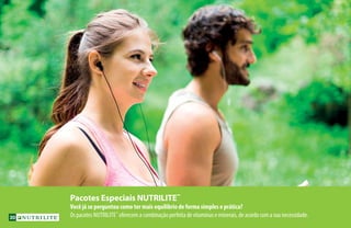 Pacotes Especiais NUTRILITE™
Você já se perguntou como ter mais equilíbrio de forma simples e prática?
Os pacotes NUTRILITE™
oferecem a combinação perfeita de vitaminas e minerais, de acordo com a sua necessidade.30
 