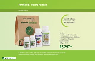 NUTRILITE™
Pacote Perfeito
PacotesEspeciais
R$297,00
Contém:
2 Daily Plus com 30 tabletes cada
1 Acerola C Mastigável com 60 tabletes
1 Ômega 3 com 90 cápsulas
Folheto orientativo
Código 245468
Garante o bom
funcionamento
do organismo
A NUTRILITE™
oferece a melhor opção para o seu equilíbrio nutricional com um pacote que traz três
produtos com múltiplos benefícios, além de vitaminas, minerais e ácidos graxos ômega 3.
32
 