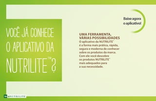 UMA FERRAMENTA,
VÁRIAS POSSIBILIDADES
O aplicativo da NUTRILITE™
é a forma mais prática, rápida,
segura e moderna de conhecer
sobre os produtos da marca.
Com ele você descobre
os produtos NUTRILITE™
mais adequados para
a sua necessidade.
Baixeagora
oaplicativo!
VOCÊ JÁ conhece
o APLICATIVO da
NUTRILITE™
?
36
 