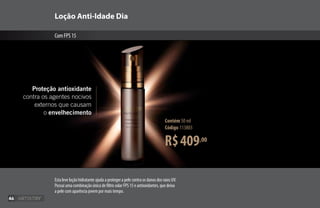 Loção Anti-Idade Dia
ComFPS15
R$409,00
Contém 50 ml
Código 113803
Esta leve loção hidratante ajuda a proteger a pele contra os danos dos raios UV.
Possui uma combinação única de filtro solar FPS 15 e antioxidantes, que deixa
a pele com aparência jovem por mais tempo.
Proteção antioxidante
contra os agentes nocivos
externos que causam
o envelhecimento
46
 
