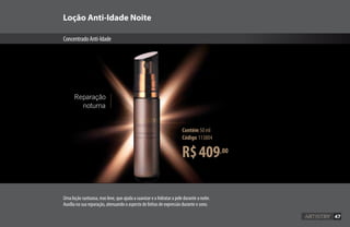 47
Loção Anti-Idade Noite
ConcentradoAnti-Idade
R$409,00
Contém 50 ml
Código 113804
Uma loção suntuosa, mas leve, que ajuda a suavizar e a hidratar a pele durante a noite.
Auxilia na sua reparação, atenuando o aspecto de linhas de expressão durante o sono.
Reparação
noturna
47
 