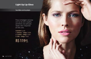cadaR$119,00
Conteúdo 6 g cada
1. Glamour–Código 116388
2. Confetti–Código 116387
3. Glitz–Código 110383
Possui embalagem exclusiva
com luz de LED e espelho,
permitindo uma aplicação
rápida e fácil. Disponível
em três cores.
Seus lábios com luz própria
Light Up Lip Gloss
56
 