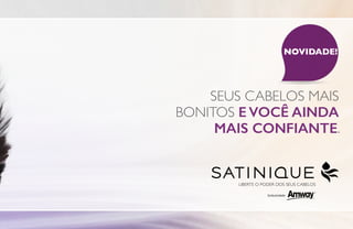 SEUS CABELOS MAIS
BONITOS E VOCÊ AINDA
MAIS CONFIANTE.
LIBERTE O PODER DOS SEUS CABELOS
NOVIDADE!
 