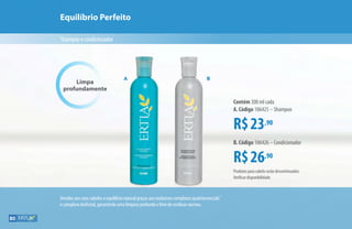 Equilíbrio Perfeito
Shampooecondicionador
Limpa
profundamente
R$23,90
Contém 300 ml cada
A. Código 106425 – Shampoo
R$26,90
B. Código 106426 – Condicionador
Devolve aos seus cabelos o equilíbrio natural graças aos exclusivos complexos quatriessencials™
e complexo biofrutal, garantindo uma limpeza profunda e livre de resíduos nocivos.
BA
Produtos para cabelo serão descontinuados.
Verificar disponibilidade.
80
 