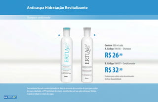 Anticaspa Hidratação Revitalizante
A B
R$26,90
Contém 300 ml cada
A. Código 106436 – Shampoo
R$32,90
B. Código 106437 – Condicionador
Shampooecondicionador
Sua exclusiva fórmula contém derivado do óleo da semente da castanha-do-pará para cuidar
do couro cabeludo, e ZPT (piritonato de zinco), reconhecido por sua ação anticaspa. Hidrata
e ajuda a reduzir os sinais da caspa.
Produtos para cabelo serão descontinuados.
Verificar disponibilidade.
84
 