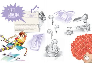 serie
morada
Desde 8 años

La curiosidad propia de esta edad hace que los niños se
interesen por lo que sucede a su alrededor. Leer cuentos
y novelas con descripciones y diálogos más elaborados
enriquece el vocabulario e incentiva a los lectores a tomar
diferentes posiciones, estimulando el desarrollo
de la opinión personal.

pág.32

pág.33

 