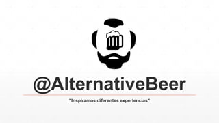 @AlternativeBeer
"Inspiramos diferentes experiencias"
 