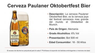 Cerveza Paulaner Oktobertfest Bier
▪ Descripción: La cerveza Paulaner
Oktoberfest Bier, es la cerveza joya
del festival cervecero mas grande
del mundo el Oktobefest de
Munich.
▪ País de Origen: Alemania
▪ Grado Alcohólico: 6% Vol
▪ Presentación: Bot 500 ml
▪ Edad Consumidor: 18 - 50 Años
El exceso de alcohol es perjudicial para la salud / Prohíbase el expendio de bebidas embriagantes a menores de edad
 