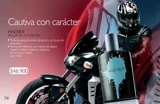 Cautiva con carácter
 haeNer
 agua de toCador
     Perfecto para el hombre dinámico y en busca de
     adrenalina.
     Aroma de helechos, con mezcla de tabaco
     maduro, ámbar, maderas y especias.
     No. de Artículo: 106461
     Cont. 100ml




     $46.900



76
 