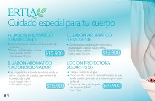 Cuidado especial para tu cuerpo
 a. jabóN aromÁtiCo                                  C. jabóN aromÁtiCo
 Y humeCtaNte                                        Y emolieNte
     Con extractos de cereza acerola y aceite de     Con extractos botánicos de murumuru y
     andiroba.                                       guaraná para una piel suave y tersa.
     Deja tu piel hidratada y fresca.                No. de Artículo. 106418
     No. de Artículo. 106419
     Cont. 3 piezas 100 g c/u
                                      $15.900        Cont. 3 piezas 100 g c/u        $15.900
 b. jabóN aromÁtiCo                                  loCióN ProteCtora
 Y aCoNdiCioNador                                    solar FPs 50
     Las propiedades antioxidantes del té verde se    Fórmula resistente al agua.
     suman al aceite de copaiba que mantiene la       Eficaz escudo contra los rayos ultravioleta, lo que
     humedad de la piel.                              ayuda a evitar quemaduras y deterioro prematuro
     No. de Artículo 106417                           de la piel.
     Cont. 3 piezas 100 g c/u
                                       $15.900        Protección alta y prolongada.
                                                      No. de Artículo 106467         $35.900
                                                      Cont. 120ml

84
 