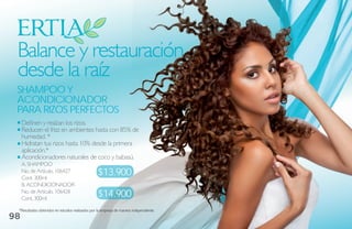 Balance y restauración
 desde la raíz
 shamPoo Y
 aCoNdiCioNador
 Para riZos PerFeCtos
     Definen y realzan los rizos.
     Reducen el frizz en ambientes hasta con 85% de
     humedad. *
     Hidratan tus rizos hasta 10% desde la primera
     aplicación.*
     Acondicionadores naturales de coco y babasú.
     A. SHAMPOO
     No. de Artículo. 106427
     Cont. 300ml
                                                 $13.900
     B. ACONDICIONADOR
     No. de Artículo. 106428
     Cont. 300ml
                                                 $14.900
 *Resultados obtenidos en estudios realizados por la empresa de manera independiente.
98
 