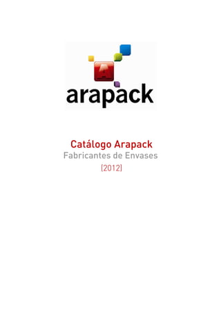 Catálogo Arapack
Fabricantes de Envases
        (2012)
 