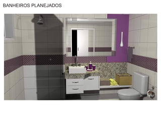 BANHEIROS PLANEJADOS
 