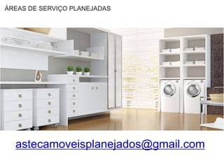 ÁREAS DE SERVIÇO PLANEJADAS
astecamoveisplanejados@gmail.com
 