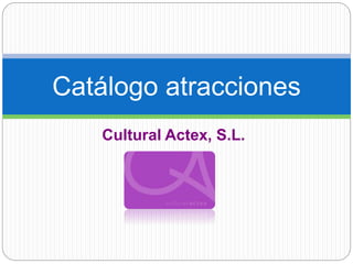 Catálogo atracciones 
Cultural Actex, S.L. 
 