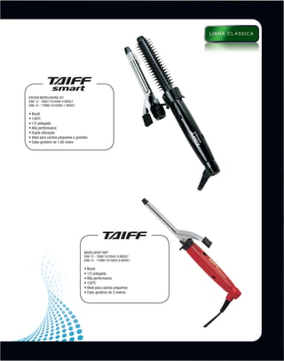 ESCOVA MODELADORA 2x1
          ean 13 - 789611610500-4 bivolt
          ean 14 - 1789611610500-1 bivolt

          • Bivolt
          • 150ºC
          • 1/2 polegada
          • Alta performance
          • Dupla utilização
          • Ideal para cachos pequenos e grandes
          • Cabo giratório de 1,80 metro




                                             MODELADOR TAIFF
                                             ean 13 - 789611610042-9 bivolt
                                             ean 14 - 1789611610042-6 bivolt

                                             • Bivolt
                                             • 1/2 polegada
                                             • Alta performance
                                             • 150ºC
                                             • Ideal para cachos pequenos
                                             • Cabo giratório de 3 metros




MB-114-11- ESPECIALIZADA FINAL.indd 23                                         02/09/11 21:29
 