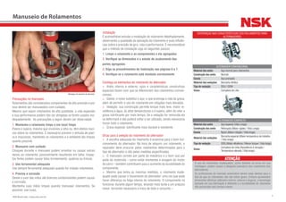 5NSK Brasil Ltda. | www.nsk.com.br
DIFERENÇAS NAS CARACTERÍSTICAS DOS ROLAMENTOS PARA
ALTERNADORES
ALTERNADOR CONVENCIONAL
Material dos anéis Aço normal para rolamentos
Construção dos anéis Normal
Gaiola Aço prensado
Material das vedações Borracha nitrílica
Tipo de vedação DDU / DDW
Graxa Complexo de Lítio
ALTERNADOR COMPACTO
Material dos anéis Aço especial (Vida Longa)
Construção dos anéis Reforçada (Maior rigidez / Vida Longa)
Gaiola Nylon (Maior rotação / Vida longa)
Material das vedações
Borracha especial (Maior temperatura de trabalho
/ Vida longa)
Tipo de vedação DDG (Maior eficiência / Menor torque / Vida longa)
Graxa
Complexo de Uréa (Resistência à vibração /
Temperatura elevada / Vida longa)
Manuseio de Rolamentos
Montagem do rolamento do alternador
Precauções no manuseio
Rolamentos são considerados componentes de alta precisão e por
isso devem ser manuseados com cuidado.
Mesmo que sejam rolamentos de alta qualidade, a vida esperada
e sua performance podem não ser atingidas se forem usados ina-
dequadamente. As precauções a seguir devem ser observadas:
1. Mantenha o rolamento limpo e em local limpo
Poeira e sujeira, mesmo que invisíveis a olho nu, têm efeitos noci-
vos sobre os rolamentos. É necessário prevenir a entrada de poei-
ra e impurezas, mantendo os rolamentos e o ambiente tão limpos
quanto possível.
2. Manuseie com cuidado
Choques durante o manuseio podem arranhar ou causar outros
danos ao rolamento, possivelmente resultando em falha. Impac-
tos fortes podem causar falso brinelamento, quebras ou trincas.
3. Use ferramental adequado
Use sempre ferramental adequado quando for instalar rolamentos.
4. Previna a corrosão
Desde o suor das mãos até diversos contaminantes podem causar
a corrosão.
Mantenha suas mãos limpas quando manusear rolamentos. Se
possível, use luvas.
Instalação
É aconselhável estudar a instalação do rolamento detalhadamente,
observando a qualidade da aplicação do rolamento e suas influên-
cias sobre a precisão de giro, vida e performance. É recomendável
que o método de instalação siga os seguintes passos:
1. Limpe o rolamento e os componentes a ele agregados
2. Verifique as dimensões e o estado de acabamento das
partes agregadas
3. Siga os procedimentos de instalação nas páginas 6 e 7
4. Verifique se o rolamento está montado corretamente
Conheça os elementos do rolamento do alternador
>	 Anéis interno e externo: aços e características construtivas
especiais fazem com que se diferenciem dos rolamentos conven-
cionais.
>	 Gaiola: o nylon substitui o aço, o que prolonga a vida da graxa,
além de permitir o uso do rolamento em rotações mais elevadas.
>	 Vedação: sua construção permite torque mais leve, maior re-
sistência à água, às altas temperaturas e à sujeira, além de reter a
graxa lubrificante por mais tempo. Se a vedação for removida ela
se deformará e não poderá voltar a ser utilizada, sendo necessário
trocar todo o rolamento.
>	 Graxa especial: lubrificante mais durável e resistente.
Dicas para a seleção do rolamento do alternador
>	 A escolha adequada do rolamento é essencial para o bom fun-
cionamento do alternador. Na hora de adquirir um rolamento, o
reparador deve procurar pelos rolamentos determinados para o
tipo de alternador e não pelas medidas especificadas.
>	 O manuseio correto por parte do mecânico e o bom uso por
parte do motorista – como evitar enchentes e lavagem do motor
do carro – também contribuem para o aumento da durabilidade do
componente.
>	 Mesmo que tenha as mesmas medidas, o rolamento inade-
quado pode causar o travamento do alternador, uma vez que pode
haver diferença na folga interna do rolamento. O componente irá
funcionar durante algum tempo, levando mais tarde a um prejuízo
maior, tornando necessária a troca de todo o conjunto.–
O uso de rolamentos inadequados, como também os erros em sua
montagem, podem causar o desgaste prematuro dos rolamentos dos
alternadores.
Os profissionais do mercado automotivo devem estar atentos para o
fato de que os rolamentos não são todos iguais. Embora apresentem
dimensões idênticas (diâmetro interno, externo e largura), a tecnologia
aplicada em sua fabricação é diferente e a durabilidade do rolamento
não apropriado será sempre menor.
ATENÇÃO
 