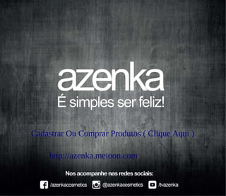 Cadastrar Ou Comprar Produtos ( Clique Aqui )
http://azenka.meioon.com
 