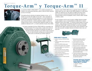 R E D U C T O R E S
18
Torque-Arm™
y Torque-Arm™
II
Los reductores DODGE®
TORQUE-ARM II™, por su diseño comprobado en la
industria y sus características patentadas, superan a todos los demás reductores
que hay en el mercado.
Esta poderosa línea de reductores de velocidad montados en el eje – en 12
tamaños de caja hasta 400 caballos de fuerza (HP) – ofrece capacidades de
par inigualadas y se está convirtiendo rápidamente en el nuevo estándar de la
industria. Sus características mejoradas incluyen: un concepto completamente
nuevo de tope de retención, un sistema patentado de sellado, un sistema de
montaje de motor de acero, un avanzado diseño totalmente modular con rango
ampliado de relaciones de 40:1 y un sistema patentado de bujes cónicos dobles.
Las mayores capacidades de la línea TORQUE-ARM II son comparables a las
del siguiente reductor TXT de mayor tamaño y resultan de los centros de
engranaje expandidos, las superficies de engranaje más amplias y la
geometría de dientes optimizada. El nuevo diseño de tope de retención
cuenta con calces de levante centrífugos para una larga vida útil y
puede usarse con lubricantes que contienen aditivos EP.
Principales aplicaciones industriales
de los reductores TORQUE-ARM®
y
TORQUE-ARM II™ de DODGE®
•	 AGREGADO	/	CEMENTO
•	 MINERÍA
•	 GRANOS/ALIMENTOS
TORQUE-ARM II™ motorizado
•	 Diseño con clasificación AGMA para trabajo
pesado
•	 Cojinetes de rodillos cónicos en todos los ejes
helicoidales
•	 Sellos	de	aceite	HNBR	de	calidad	superior
•	 Diseño	de	tope	de	retención,	líder	en	la	industria
•	 Eje	impulsor	y	adaptador	para	transportador	de	
tornillo sinfín estándar
•	 Bujes	cónicos	dobles	de	eje	corto	y	estándar
•	 Juego	de	varilla	con	brazo	de	torsión	estándar
•	 Tablas	de	selección	EZ	Clase	I	y	II
•	 Engranajes	carburizados	helicoidales/cónicos,	
fuertes y de gran eficiencia
•	 Concepto	de	productos	con	partes	numeradas
•	 Menos	tiempo	de	montaje,	requisitos	de	
protección y costos de mantenimiento
•	 Costos	de	protección	más	bajos
•	 Menos	requisitos	de	mantenimiento
•	 Tapas	laterales	metálicas	opcionales
•	 Montajes	del	reductor	en	múltiples	posiciones
•	 El	diseño	de	tres	piezas	acopladas	utiliza	
motores estándar Baldor tipo brida-C de
NEMA, en dos velocidades de motor y múltiples
relaciones de engranaje, ofreciendo una amplia
gama de velocidades de salida
•	 El	diseño	de	motorreductor	integral	que	ahorra	
espacio utiliza un control de frecuencia variable
(VFD) para ajustar las velocidades de salida
para aplicaciones específicas
Asimismo, la línea TORQUE-ARM II ofrece un patentado sistema de sellado de
calidad superior que usa un sello de aceite HNBR protegido por un sello exclusor
metálico con reborde de roce. Este sistema de sellado para servicio severo
hace a esta serie de reductores perfectamente adecuada para utilizarse en
industrias pesadas como las de agregados, minería, cemento, asfalto, mezclado
y molienda, y etanol.
El nuevo montaje de motor de acero se ajusta a múltiples distancias centrales
y puede instalarse en ejes y en transportadores de tornillo sinfín. Su sistema
patentado de bujes cónicos dobles – en versiones de largo estándar, de eje corto
y métrica – ofrece todas las características del diseño de bujes cónicos dobles
estándar del TORQUE-ARM®
, exclusivo de DODGE. La cuña cónica insertable
patentada permite aplicar el juego opcional de bujes cónicos extendidos en ejes
más cortos, para poder reemplazar reductores de diámetro interior recto o de
buje único.
 