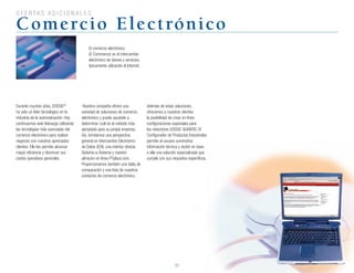 31
O F E R TA S A D I C I O N A L E S
Comercio Electrónico
Durante muchos años, DODGE®
ha sido un líder tecnológico en la
industria de la automatización. Hoy
continuamos este liderazgo utilizando
las tecnologías más avanzadas del
comercio electrónico para realizar
negocios con nuestros apreciados
clientes. Ello les permite alcanzar
mayor eficiencia y disminuir sus
costos operativos generales.
Nuestra compañía ofrece una
variedad de soluciones de comercio
electrónico y puede ayudarle a
determinar cuál es el método más
apropiado para su propia empresa.
Así, brindamos una perspectiva
general en Intercambio Electrónico
de Datos (EDI), una interfaz directa
Sistema-a-Sistema y nuestro
almacén en línea PTplace.com.
Proporcionamos también una tabla de
comparación y una lista de nuestros
contactos de comercio electrónico.
El comercio electrónico
(E-Commerce) es el intercambio
electrónico de bienes y servicios,
típicamente utilizando el Internet.
Además de estas soluciones,
ofrecemos a nuestros clientes
la posibilidad de crear en línea
configuraciones especiales para
los reductores DODGE QUANTIS. El
Configurador de Productos Industriales
permite al usuario suministrar
información técnica y recibir en base
a ella una solución especializada que
cumple con sus requisitos específicos.
 