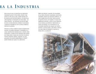3333
ra la industria
Ahora más que nunca, es esencial que sus operaciones
industriales funcionen en forma flúida y eficiente. Cada
proceso es crítico para su éxito y resulta imperativo que
los productos para transmisión eléctrica y de potencia que
usted especifique se desempeñen de manera fiable – con
máxima eficiencia – las veinticuatro horas del día. Baldor
le brinda una fuente altamente confiable de conocimientos
y experiencia industriales así como una línea completa de
soluciones en productos.
Ofrecemos una línea completa de equipos energéticamente
eficientes, de excelente desempeño y comprobados en el
campo, específicamente diseñados para su industria. Desde
servomotores y controles de alto rendimiento hasta motores
para trabajo pesado, equipos para transmisión de potencia
mecánica incluyendo cojinetes y reductores, así como
generadores,	los	productos	Baldor•Reliance	y	DODGE®
pueden brindarle gran ayuda en sus aplicaciones.
Baldor está dedicado a responder a las necesidades
de sus clientes ofreciendo comprobados conocimientos
industriales, productos que solucionan problemas y un
fuerte respaldo técnico de ventas. Nuestro personal
de ingeniería, técnico y de respaldo en el campo está
debidamente entrenado y cuenta con gran experiencia
en las industrias que atendemos. Seleccionamos un
número de industrias y nos concentramos en sus
necesidades específicas para asegurar que nuestros
productos y servicios ayuden a cada cliente a disminuir
sus costos totales de propiedad y a maximizar su
tiempo activo y su producción.
 