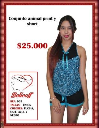Conjunto animal print y
short
$25.000
$
REF: 002
TALLAS: ÚNICA
COLORES: FUCSIA,
CAFÉ, AZUL Y
NEGRO
 