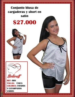 REF: 008
TALLAS: ÚNICA
COLORES: FONDOS
Y ESTAMPADOS
VARIOS
Conjunto blusa de
cargaderas y short en
satín
$27.000
 