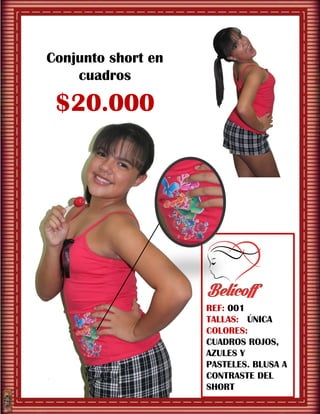 REF: 001
TALLAS: ÚNICA
COLORES:
CUADROS ROJOS,
AZULES Y
PASTELES. BLUSA A
CONTRASTE DEL
SHORT
Conjunto short en
cuadros
$20.000
 