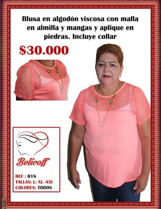 REF : 018
TALLAS: L- XL -XXl
COLORES: TODOS
Blusa en algodón viscosa con malla
en almilla y mangas y aplique en
piedras. Incluye collar
$30.000
 