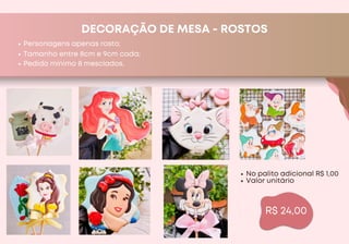 DECORAÇÃO DE MESA - ROSTOS
Personagens apenas rosto;
R$ 24,00
Tamanho entre 8cm e 9cm cada;
Pedido mínimo 8 mesclados.
No palito adicional R$ 1,00
Valor unitário
 