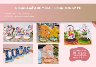 DECORAÇÃO DE MESA - BISCOITOS EM PÉ
Base feita com biscoito
Pedido minimo 8 mesclados
Acréscimo
de R$ 15,00
na unidade
escolhida
 