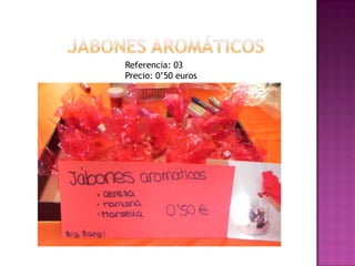 Jabones aromáticosReferencia: 03Precio: 0’50 euros