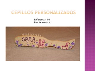 CEPILLOS PERSONALIZADOSReferencia: 04Precio: 6 euros