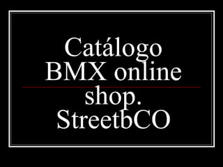 Catálogo BMX online shop. StreetbCO 