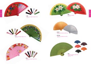 38                                                                                                                                           39
                                                                                                             2097
                                                                                                             Abanico de madera
                                         2095                                                                Medidas: 1 cm
                                                                                                                       9
                                         Abanico de madera “beauty” 1 cm
                                                                     9
                                         Medidas: 1 cm
                                                   9




                                                                           2053-PT
                                                                           Abanico de madera liso plata 19cm
                                                                           Medidas: 1 cm
                                                                                     9



     2096                                                                  2053-ORO
     Abanico de madera “flower” 1 cm
                                 9                                         Abanico de madera liso oro 19cm
     Medidas: 1 cm
               9                                                           Medidas: 1 cm
                                                                                     9




                                                                                                             2057
                                                                                                             Abanico de madera calado 20cm
                                                                                                             (colores surtidos)
                                                                                                             Medidas: 20 cm


                                       2098
                                       Abanico de madera “lovely” 23 cm
                                       Medidas: 23 cm
 