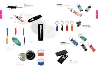 4503                                                                  4520-AZ/NA/NE
                                                   Navaja multiusos elegant                                              Llavero de metal en estuche de regalo
                                                   Medidas: 5,8 x 1,8 x 0,9 cm                                           Medidas: 4,2 x 2,8 x 0,5 cm




                                                  4583

48
                                                  Navaja de acero inox. multiusos                                                                                                                                              49
                                                  9 accesorios con funda
                                                  Medidas: 9 x 1 x 2 cm




                                                                                                                                                                                                 4580-AZ/NE/RO/NA
                                                                                                                                                                                                 Llavero corbata de polipiel
                                                                                                                                                                                                 en estuche de regalo
                                                                                                                                                                                                 Medidas: 7,5 x 2 cm




                                                                                 4501
                                                                                 Abrecartas de metal c/ estuche regalo
                                                                                 Medidas: 1,7 x 15,5 x 0,5 cm
                                                                                                                                        4597-NE/RO/AZ/VE
                                                                                                                                        Llavero metálico en estuche
                                                                                                                                        Medidas: 6 x 2,7 cm




     4504
     Paraguas plegable
     Medidas: ø98 cm




                                                                                                                                                                      4582
                                                                                                                                                                      Llavero de metal elegant
                         4581-AZ/NE/RO                                                                                                                                en estuche de regalo
                         Reloj de aluminio presentado en lata                                                                                                         Medidas: 7 x 2 cm

                         (pila AA/R03 no incluida)
                         Medidas: 5,2 cm
 